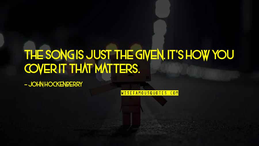 John Hockenberry Quotes By John Hockenberry: The song is just the given. It's how