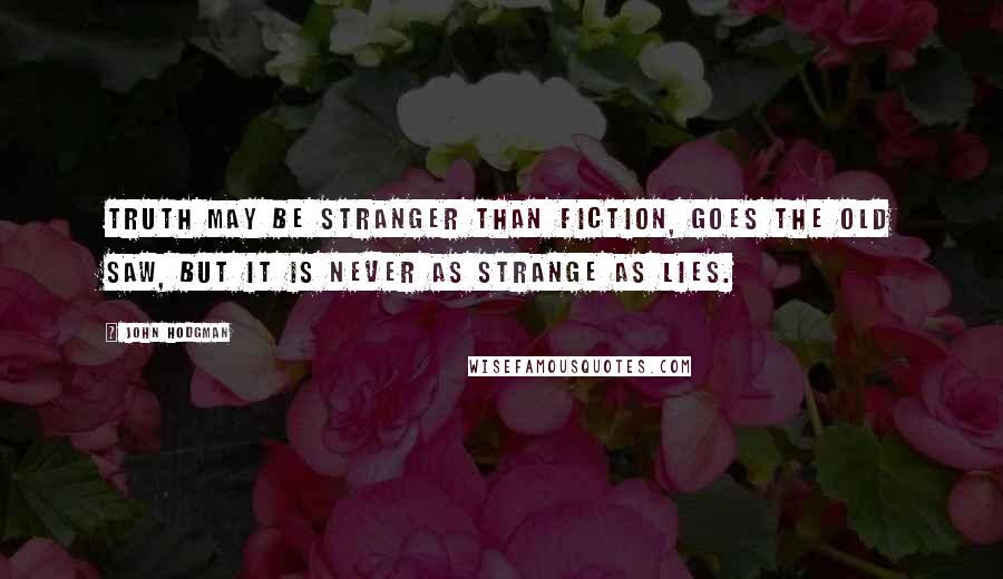 John Hodgman quotes: Truth may be stranger than fiction, goes the old saw, but it is never as strange as lies.