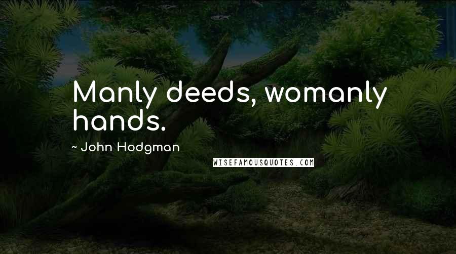 John Hodgman quotes: Manly deeds, womanly hands.