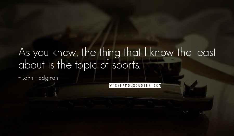 John Hodgman quotes: As you know, the thing that I know the least about is the topic of sports.