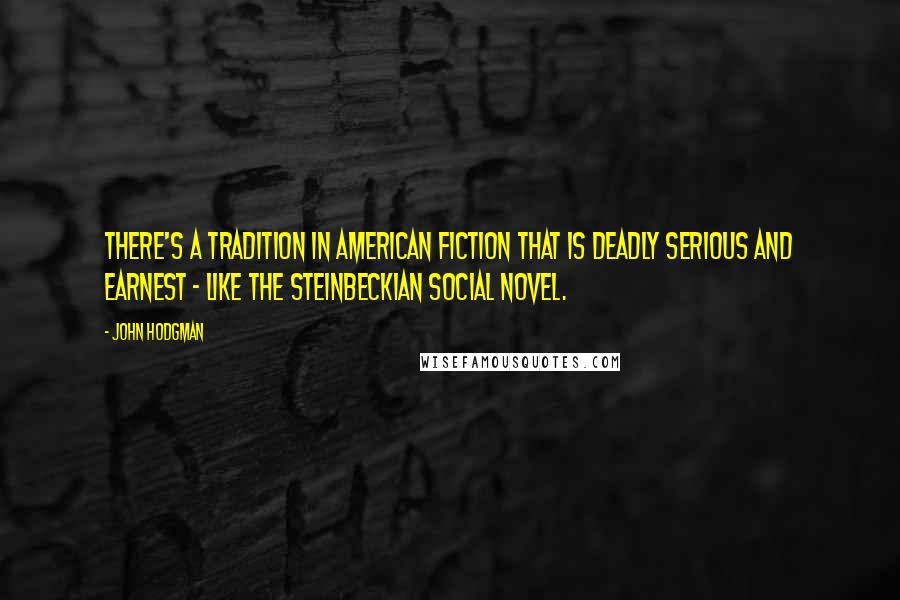John Hodgman quotes: There's a tradition in American fiction that is deadly serious and earnest - like the Steinbeckian social novel.