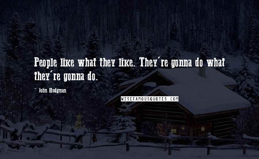 John Hodgman quotes: People like what they like. They're gonna do what they're gonna do.