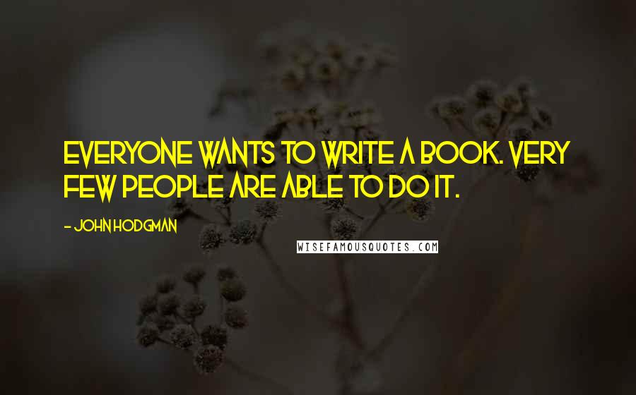 John Hodgman quotes: Everyone wants to write a book. Very few people are able to do it.