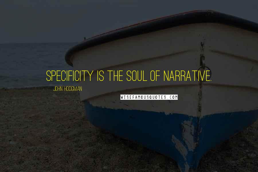 John Hodgman quotes: Specificity is the soul of narrative.