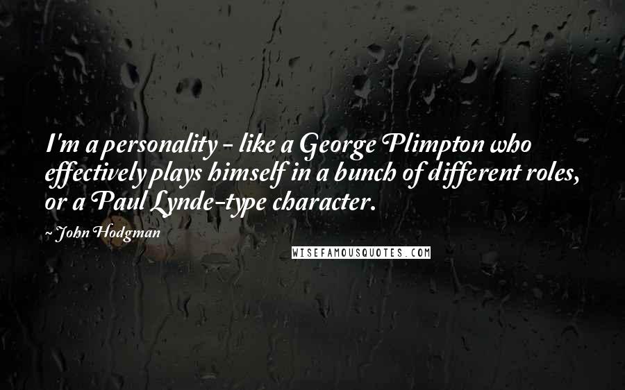 John Hodgman quotes: I'm a personality - like a George Plimpton who effectively plays himself in a bunch of different roles, or a Paul Lynde-type character.