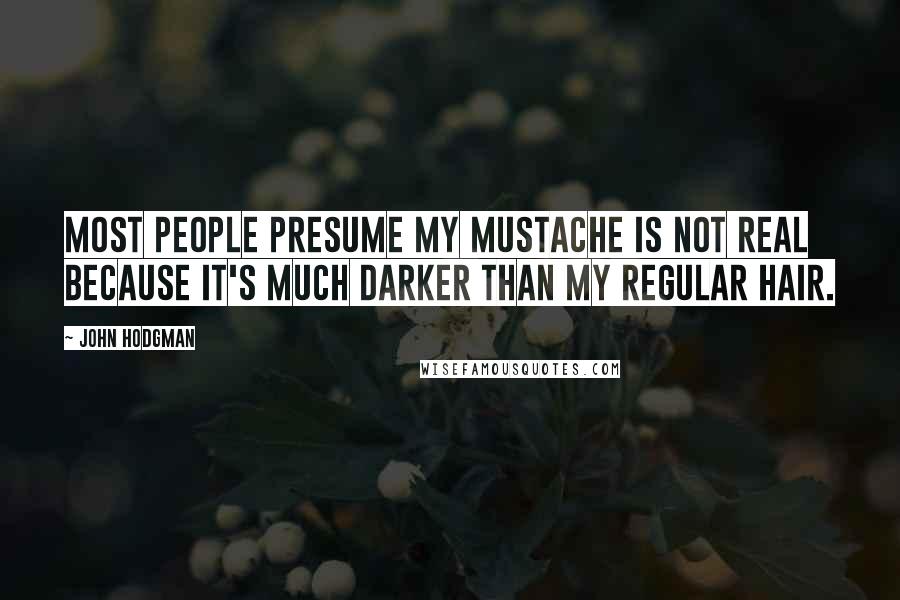 John Hodgman quotes: Most people presume my mustache is not real because it's much darker than my regular hair.