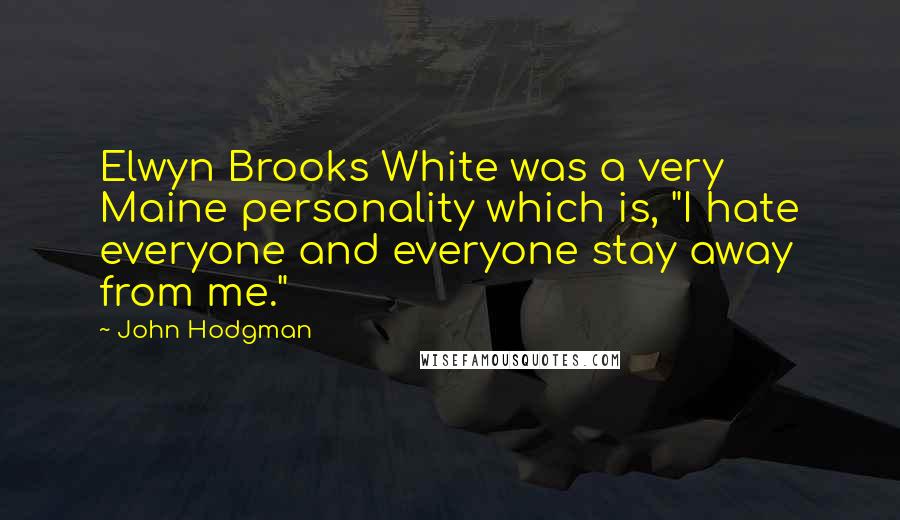 John Hodgman quotes: Elwyn Brooks White was a very Maine personality which is, "I hate everyone and everyone stay away from me."