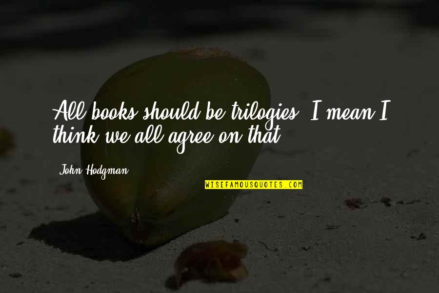 John Hodgman Quotes By John Hodgman: All books should be trilogies; I mean I