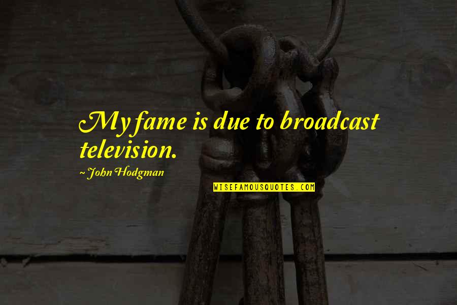 John Hodgman Quotes By John Hodgman: My fame is due to broadcast television.