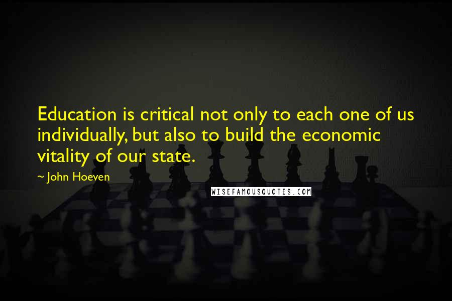 John Hoeven quotes: Education is critical not only to each one of us individually, but also to build the economic vitality of our state.