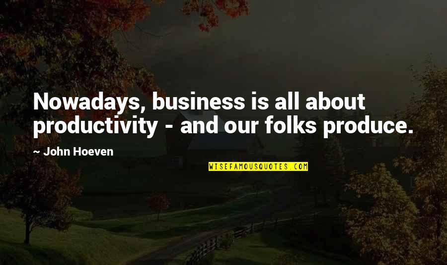 John Hoeven Quotes By John Hoeven: Nowadays, business is all about productivity - and