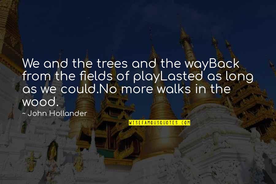 John Hollander Quotes By John Hollander: We and the trees and the wayBack from