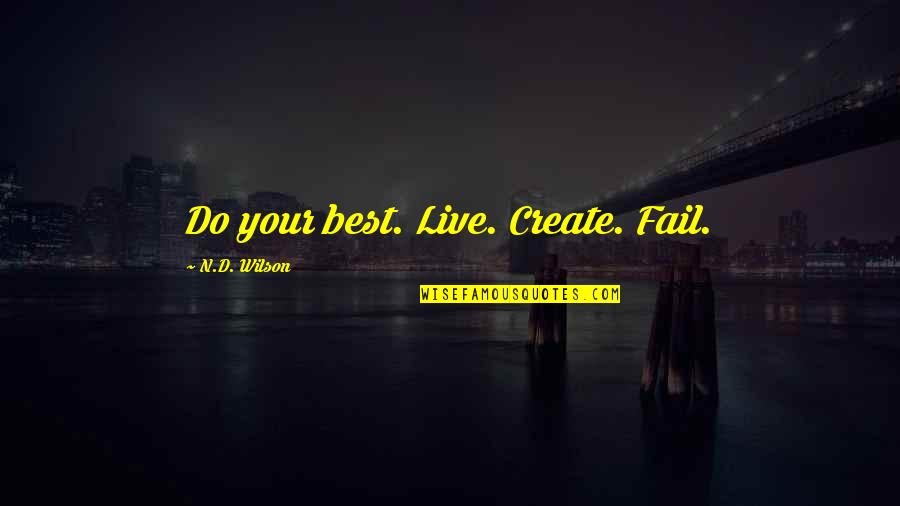 John Hollow Horn Quotes By N.D. Wilson: Do your best. Live. Create. Fail.