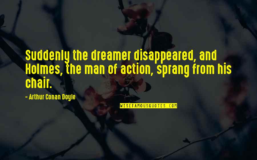 John Holmes Quotes By Arthur Conan Doyle: Suddenly the dreamer disappeared, and Holmes, the man