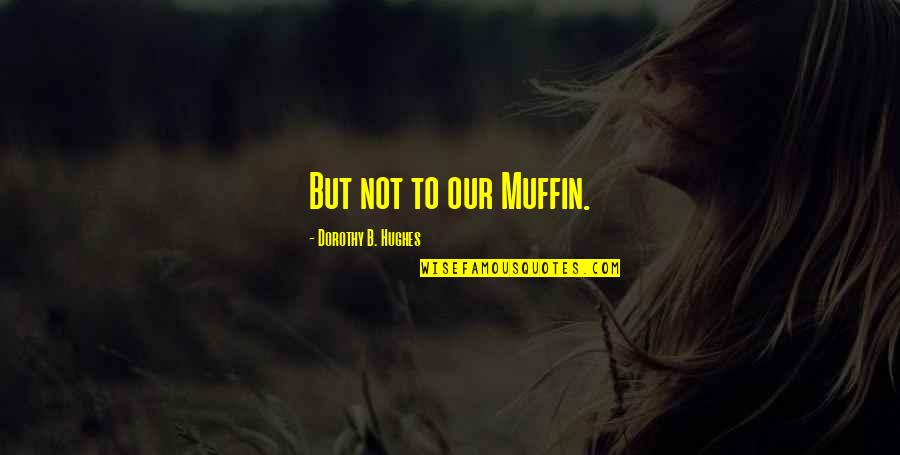John Holmes Quotes By Dorothy B. Hughes: But not to our Muffin.