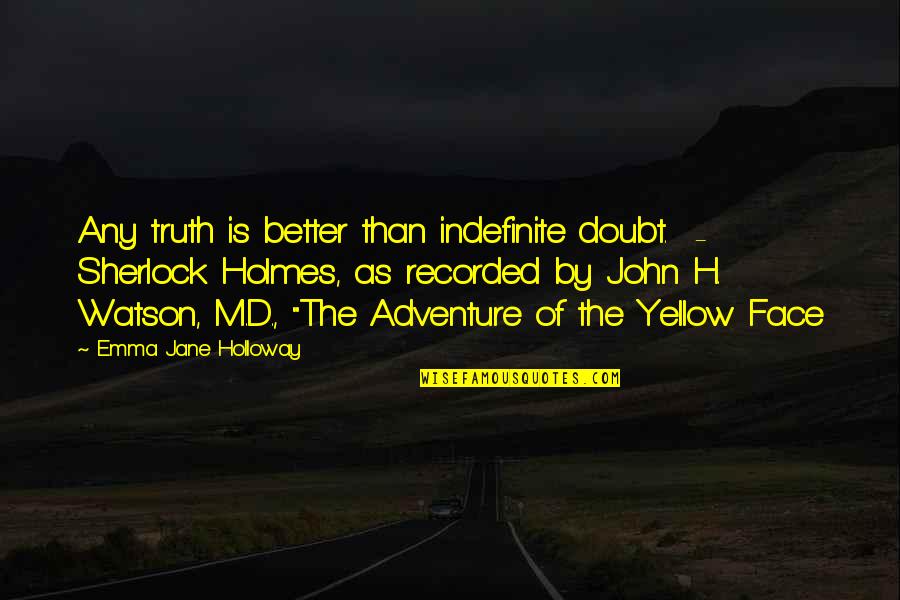 John Holmes Quotes By Emma Jane Holloway: Any truth is better than indefinite doubt. -