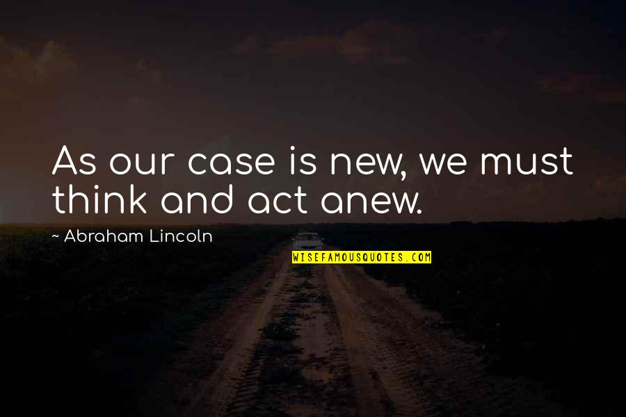John Holt Quotes By Abraham Lincoln: As our case is new, we must think