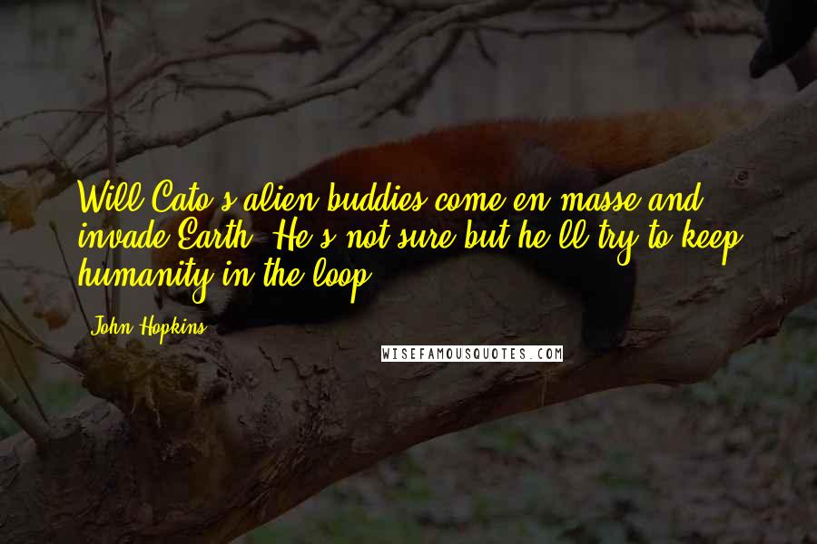 John Hopkins quotes: Will Cato's alien buddies come en masse and invade Earth? He's not sure but he'll try to keep humanity in the loop.