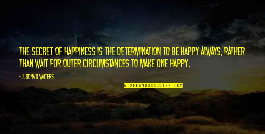 John Hospers Quotes By J. Donald Walters: The secret of happiness is the determination to