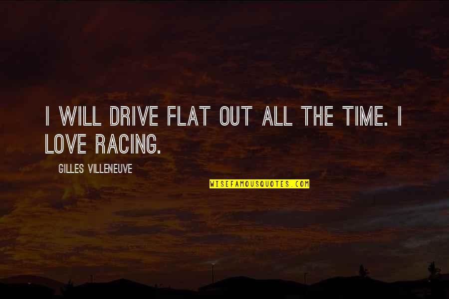 John Howard Famous Quotes By Gilles Villeneuve: I will drive flat out all the time.