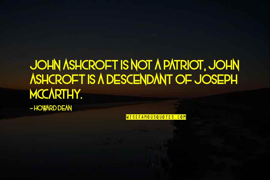 John Howard Quotes By Howard Dean: John Ashcroft is not a patriot, John Ashcroft