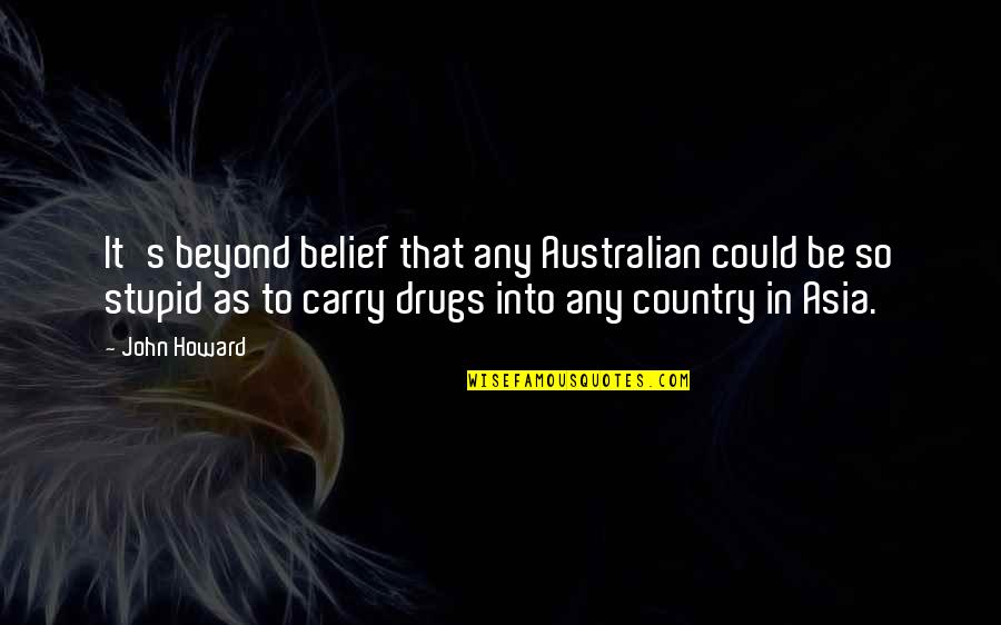 John Howard Quotes By John Howard: It's beyond belief that any Australian could be John Howard Quotes By John Howard: It's beyond belief that any Australian could be