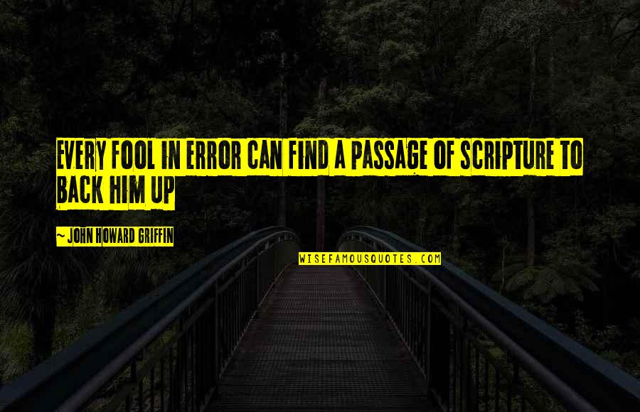 John Howard Quotes By John Howard Griffin: Every fool in error can find a passage John Howard Quotes By John Howard Griffin: Every fool in error can find a passage