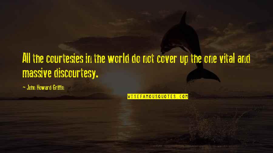 John Howard Quotes By John Howard Griffin: All the courtesies in the world do not John Howard Quotes By John Howard Griffin: All the courtesies in the world do not