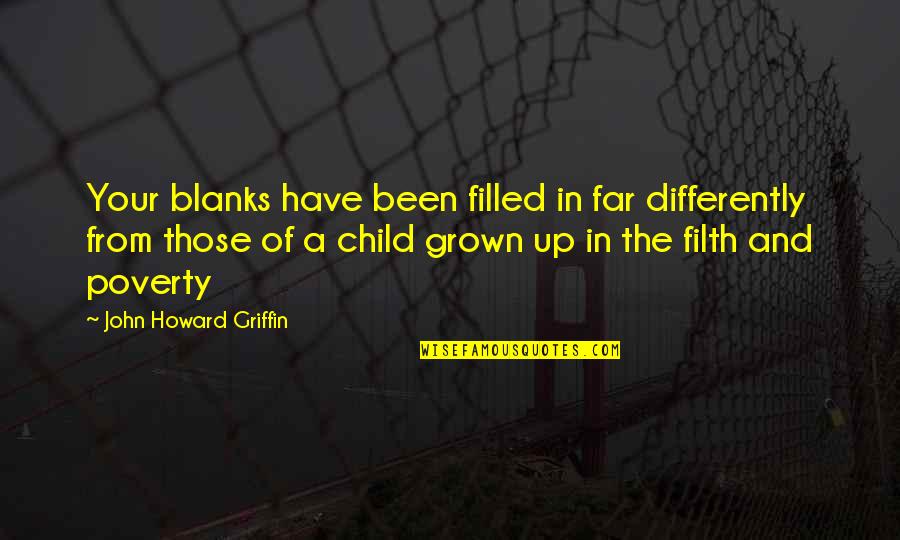 John Howard Quotes By John Howard Griffin: Your blanks have been filled in far differently John Howard Quotes By John Howard Griffin: Your blanks have been filled in far differently