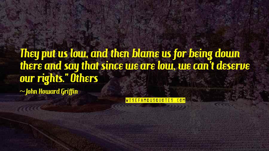 John Howard Quotes By John Howard Griffin: They put us low, and then blame us John Howard Quotes By John Howard Griffin: They put us low, and then blame us