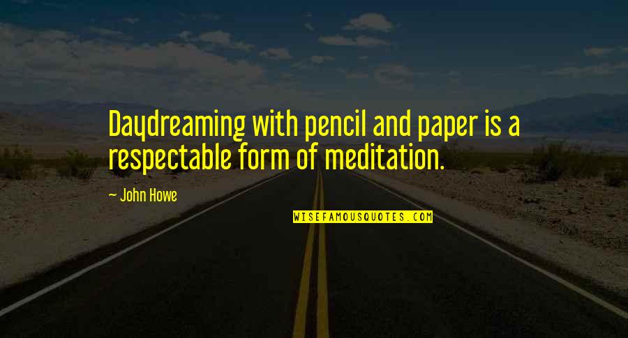 John Howe Quotes By John Howe: Daydreaming with pencil and paper is a respectable