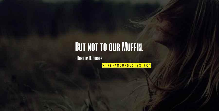 John Hughes Quotes By Dorothy B. Hughes: But not to our Muffin.