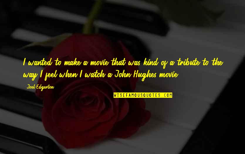 John Hughes Quotes By Joel Edgerton: I wanted to make a movie that was