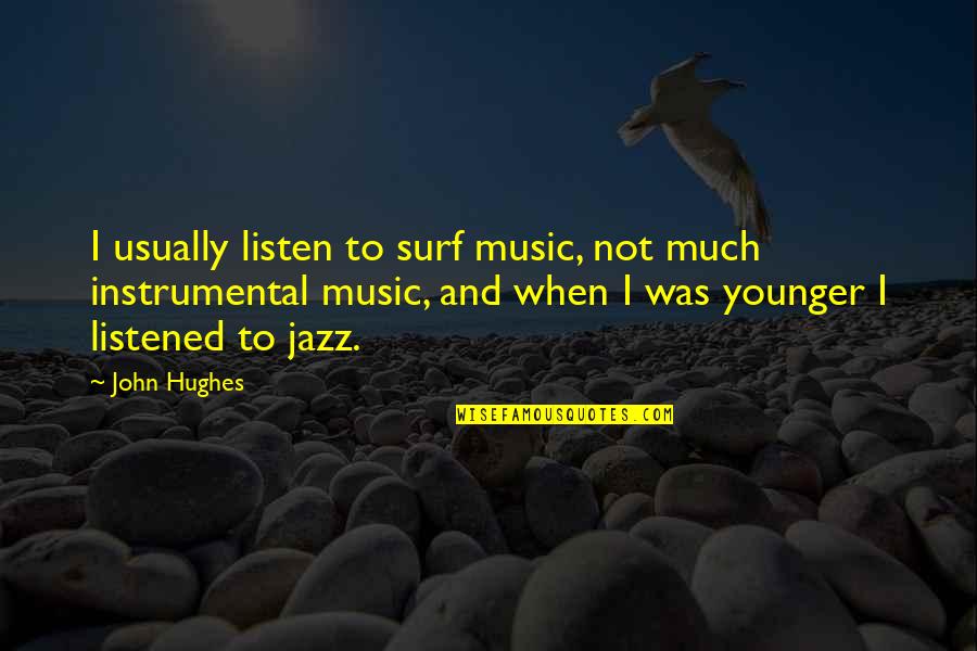 John Hughes Quotes By John Hughes: I usually listen to surf music, not much