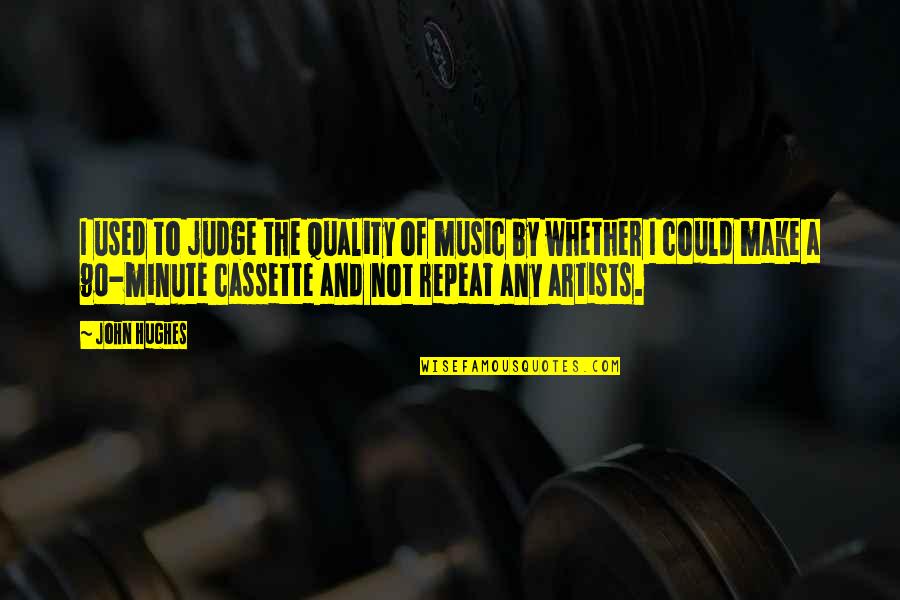 John Hughes Quotes By John Hughes: I used to judge the quality of music John Hughes Quotes By John Hughes: I used to judge the quality of music