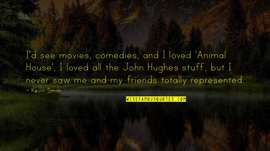 John Hughes Quotes By Kevin Smith: I'd see movies, comedies, and I loved 'Animal