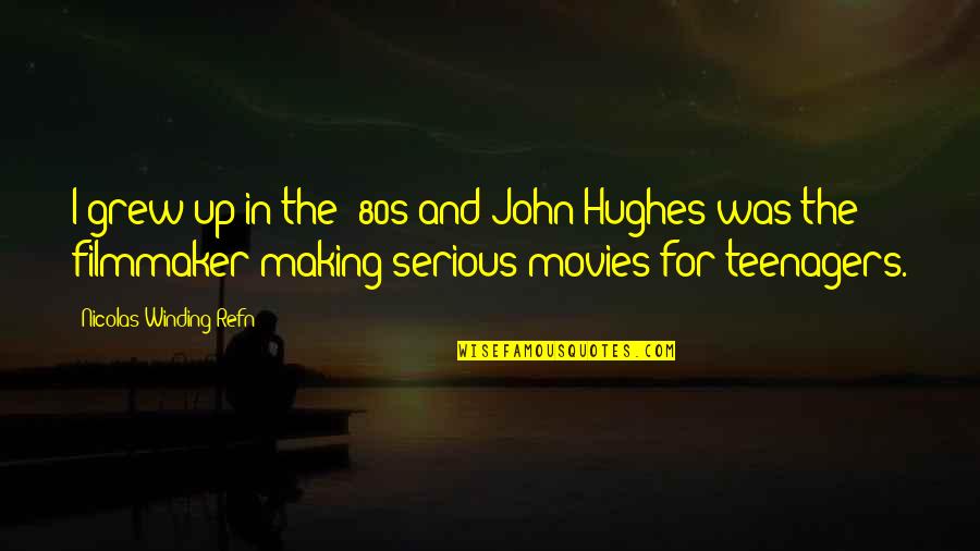 John Hughes Quotes By Nicolas Winding Refn: I grew up in the '80s and John John Hughes Quotes By Nicolas Winding Refn: I grew up in the '80s and John