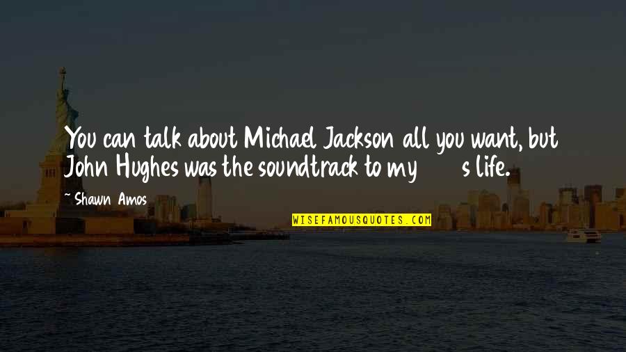 John Hughes Quotes By Shawn Amos: You can talk about Michael Jackson all you John Hughes Quotes By Shawn Amos: You can talk about Michael Jackson all you