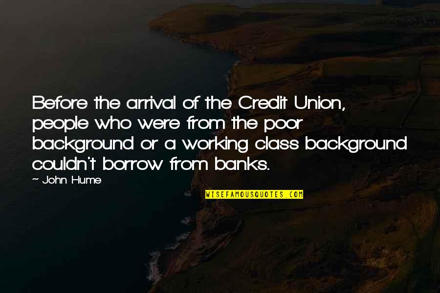 John Hume Quotes By John Hume: Before the arrival of the Credit Union, people