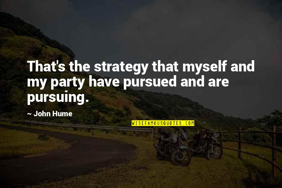 John Hume Quotes By John Hume: That's the strategy that myself and my party