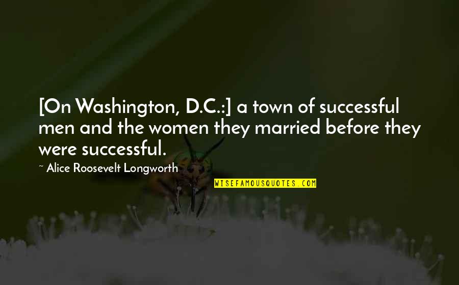 John Humes Quotes By Alice Roosevelt Longworth: [On Washington, D.C.:] a town of successful men