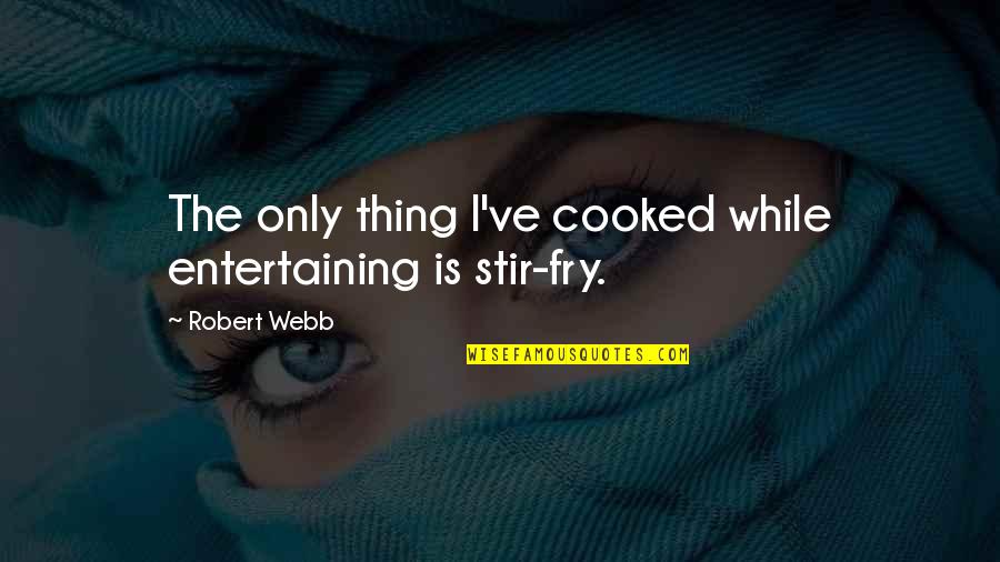 John Humes Quotes By Robert Webb: The only thing I've cooked while entertaining is