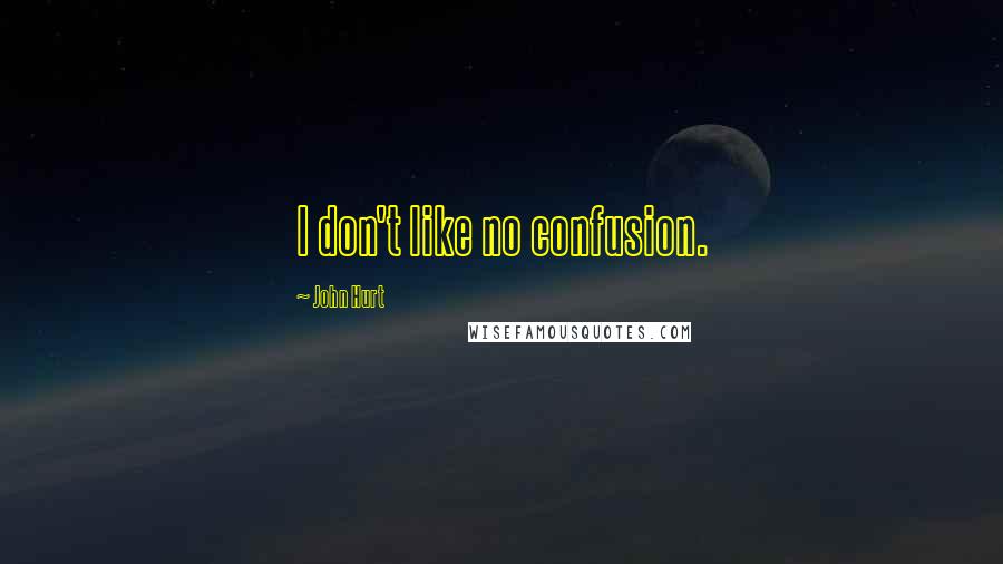 John Hurt quotes: I don't like no confusion.