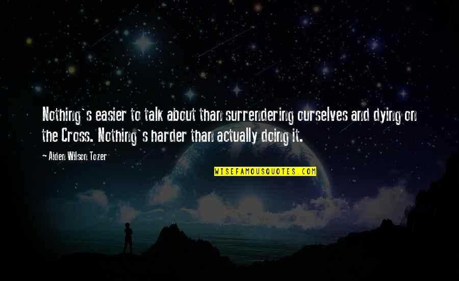 John Hussman Quotes By Aiden Wilson Tozer: Nothing's easier to talk about than surrendering ourselves John Hussman Quotes By Aiden Wilson Tozer: Nothing's easier to talk about than surrendering ourselves