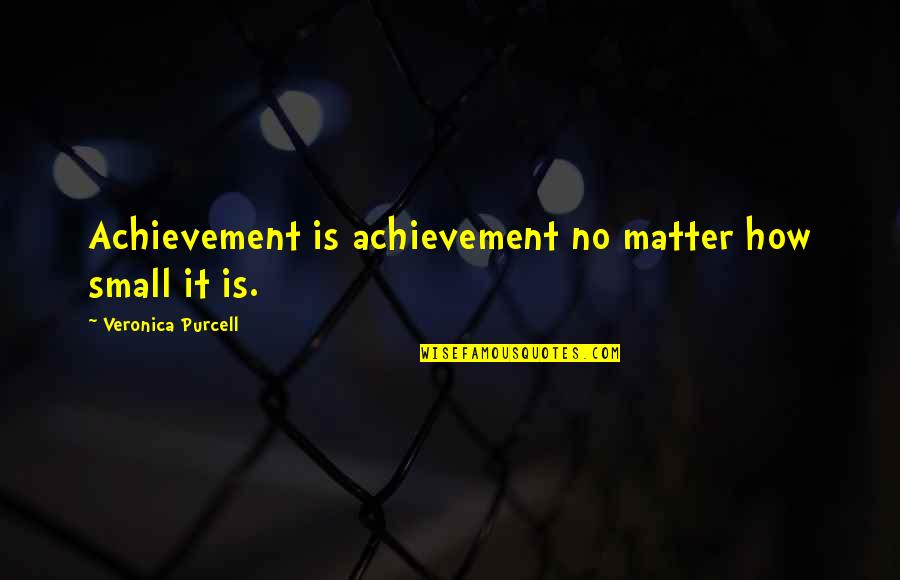 John Hussman Quotes By Veronica Purcell: Achievement is achievement no matter how small it John Hussman Quotes By Veronica Purcell: Achievement is achievement no matter how small it