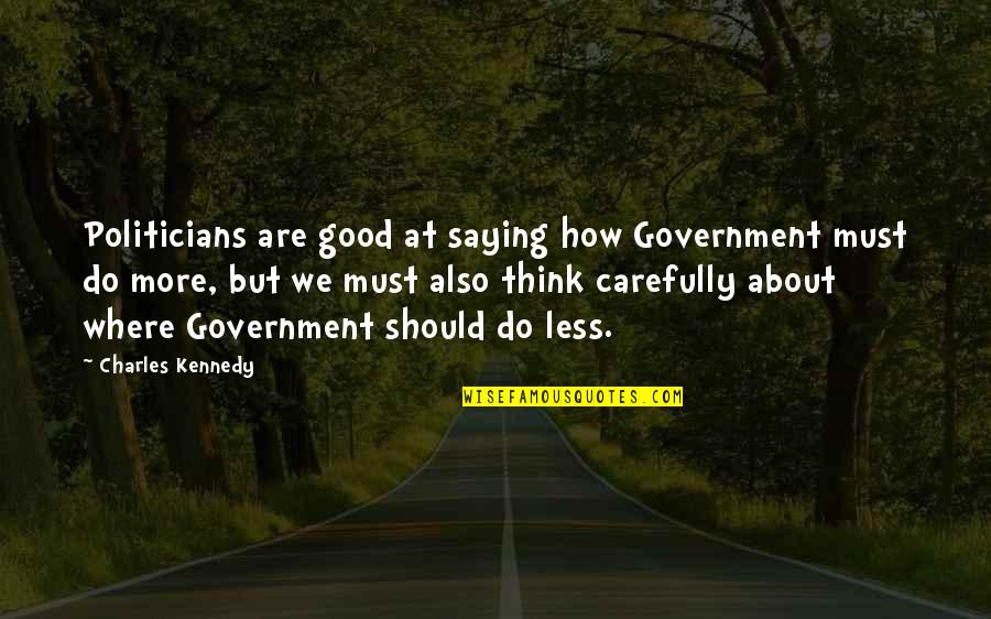 John Idzik Quotes By Charles Kennedy: Politicians are good at saying how Government must John Idzik Quotes By Charles Kennedy: Politicians are good at saying how Government must