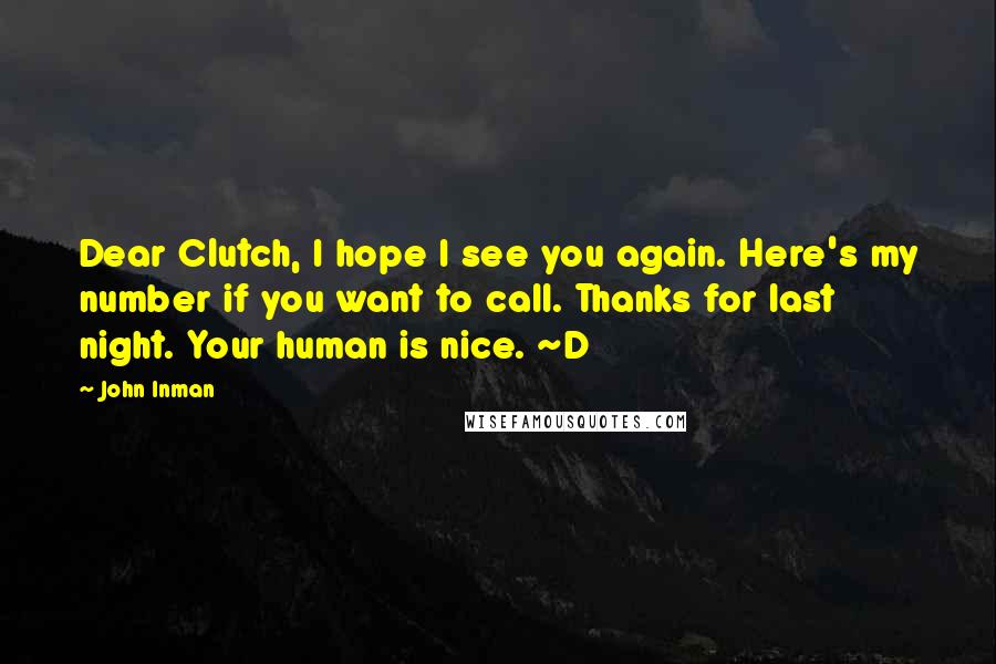 John Inman quotes: Dear Clutch, I hope I see you again. Here's my number if you want to call. Thanks for last night. Your human is nice. ~D