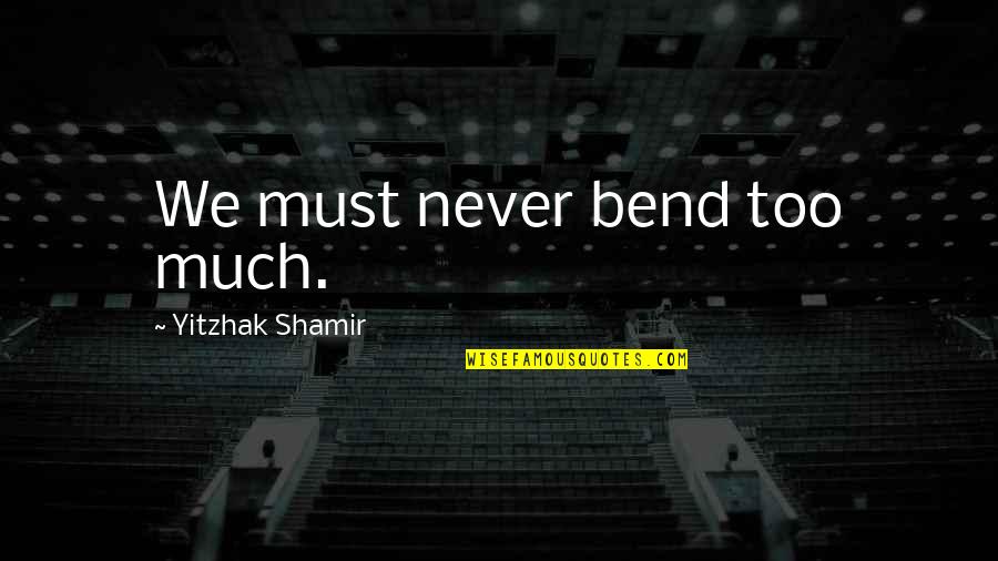 John Inman Quotes By Yitzhak Shamir: We must never bend too much. John Inman Quotes By Yitzhak Shamir: We must never bend too much.