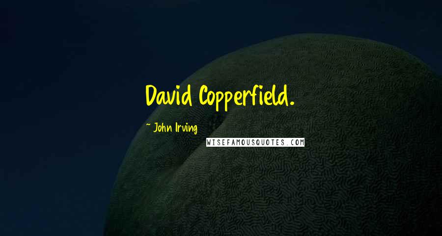 John Irving quotes: David Copperfield.