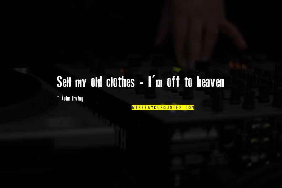 John Irving Quotes By John Irving: Sell my old clothes - I'm off to